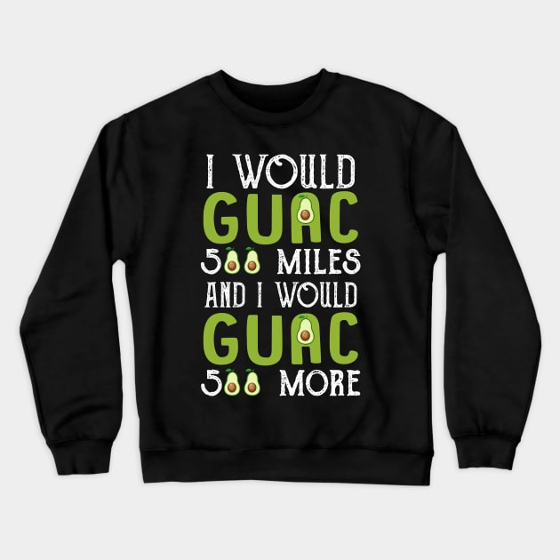 I Would Guac 500 Miles _ I Would Guac 500 More Crewneck Sweatshirt by Simpsonfft